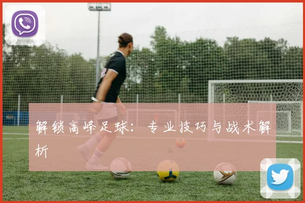解锁高峰足球:专业技巧与战术解析