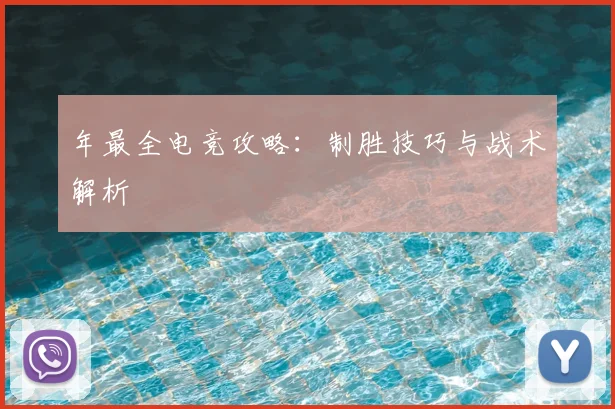 年最全电竞攻略：制胜技巧与战术解析
