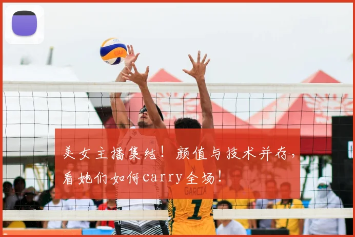 美女主播集结！颜值与技术并存，看她们如何carry全场！